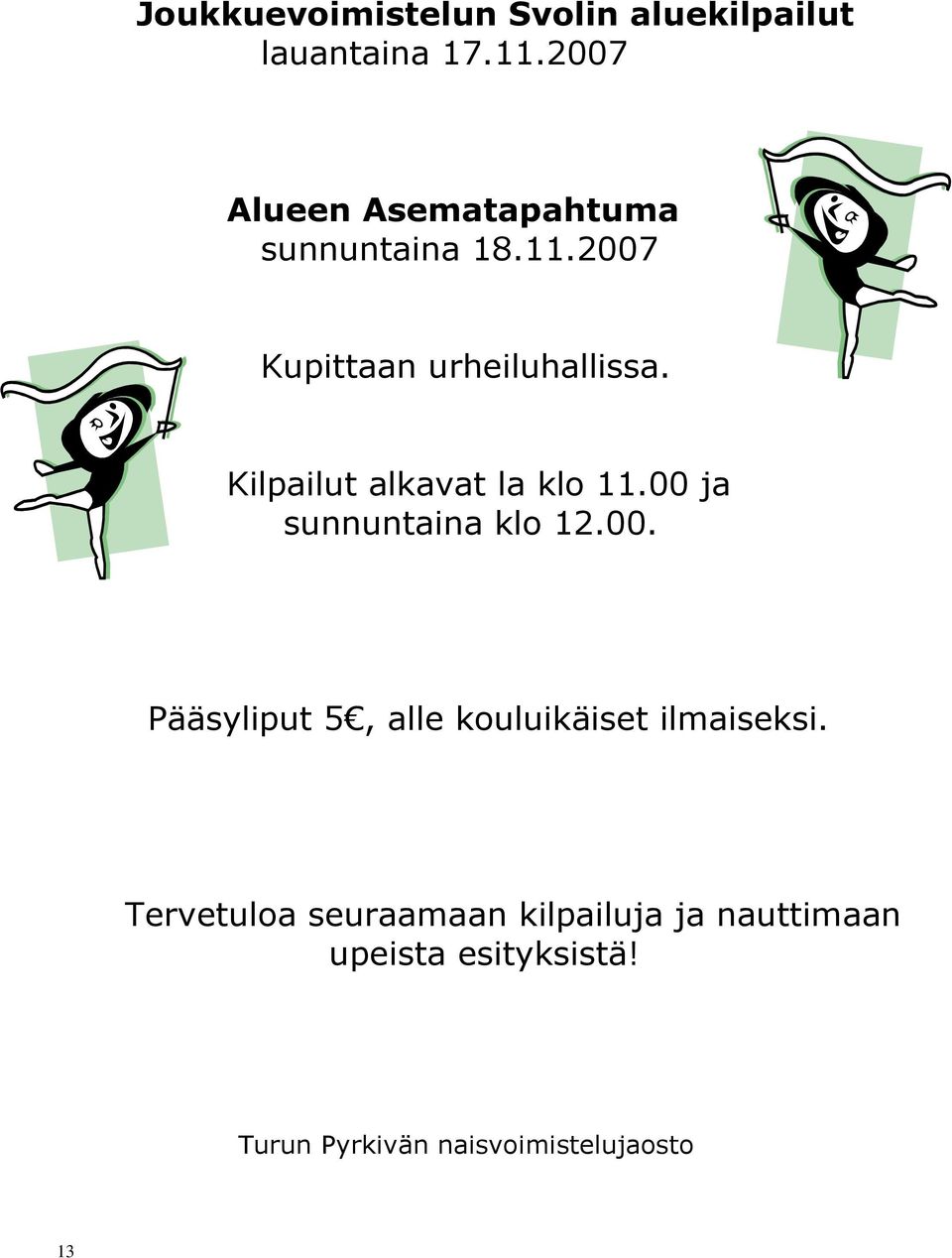 Kilpailut alkavat la klo 11.00 ja sunnuntaina klo 12.00. Pääsyliput 5, alle kouluikäiset ilmaiseksi.