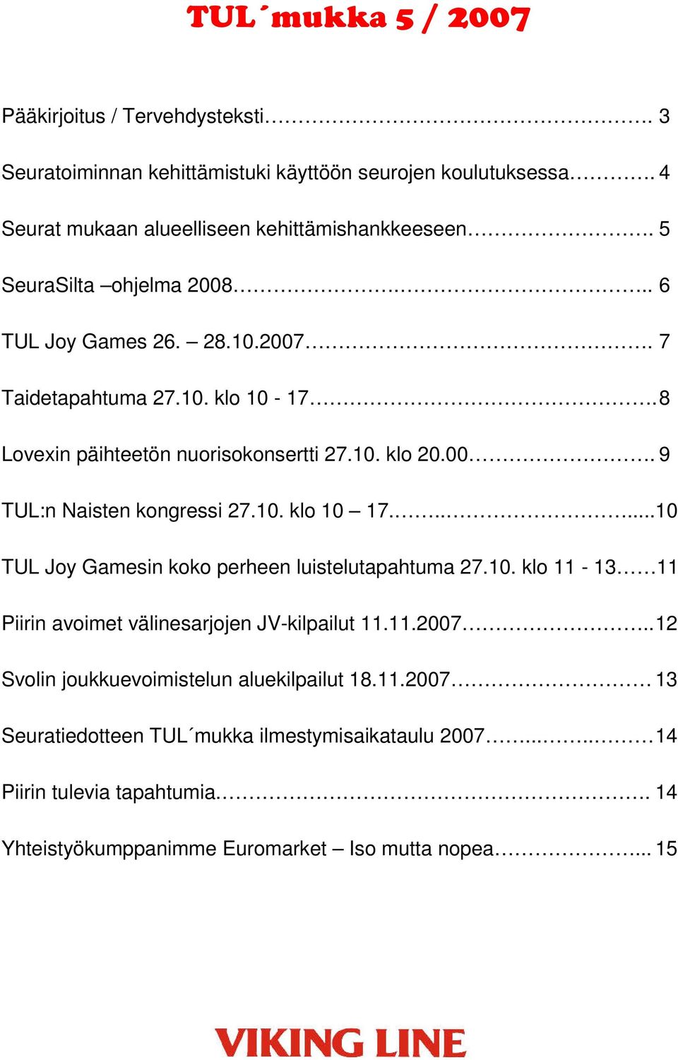 10. klo 10 17......10 TUL Joy Gamesin koko perheen luistelutapahtuma 27.10. klo 11-13 11 Piirin avoimet välinesarjojen JV-kilpailut 11.11.2007.