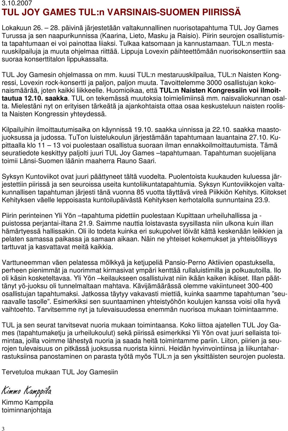 Piirin seurojen osallistumista tapahtumaan ei voi painottaa liiaksi. Tulkaa katsomaan ja kannustamaan. TUL:n mestaruuskilpailuja ja muuta ohjelmaa riittää.