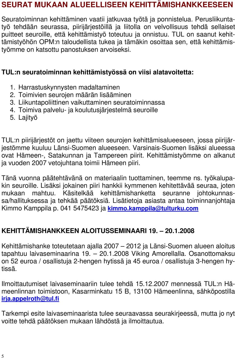 TUL on saanut kehittämistyöhön OPM:n taloudellista tukea ja tämäkin osoittaa sen, että kehittämistyömme on katsottu panostuksen arvoiseksi.