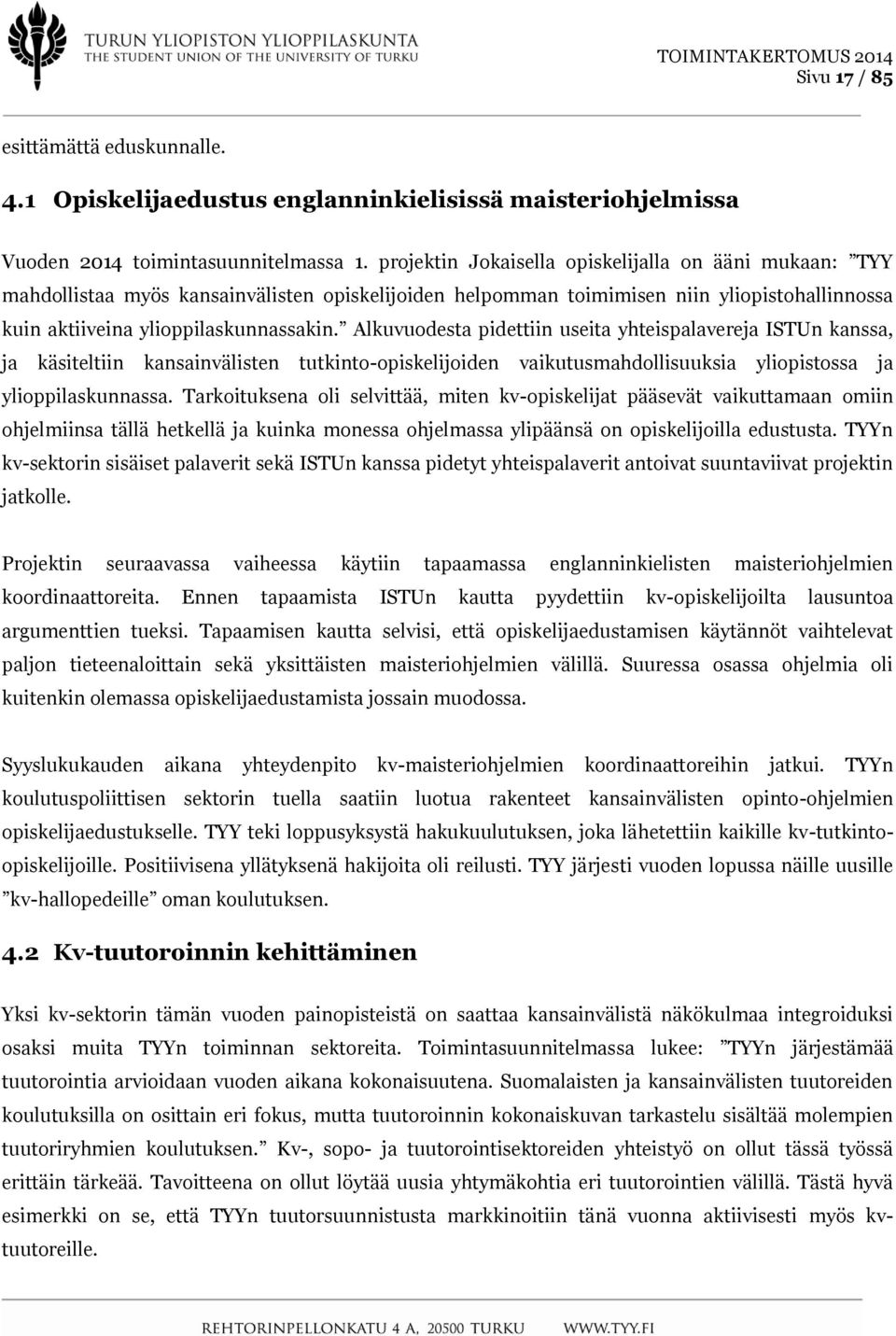 Alkuvuodesta pidettiin useita yhteispalavereja ISTUn kanssa, ja käsiteltiin kansainvälisten tutkinto-opiskelijoiden vaikutusmahdollisuuksia yliopistossa ja ylioppilaskunnassa.