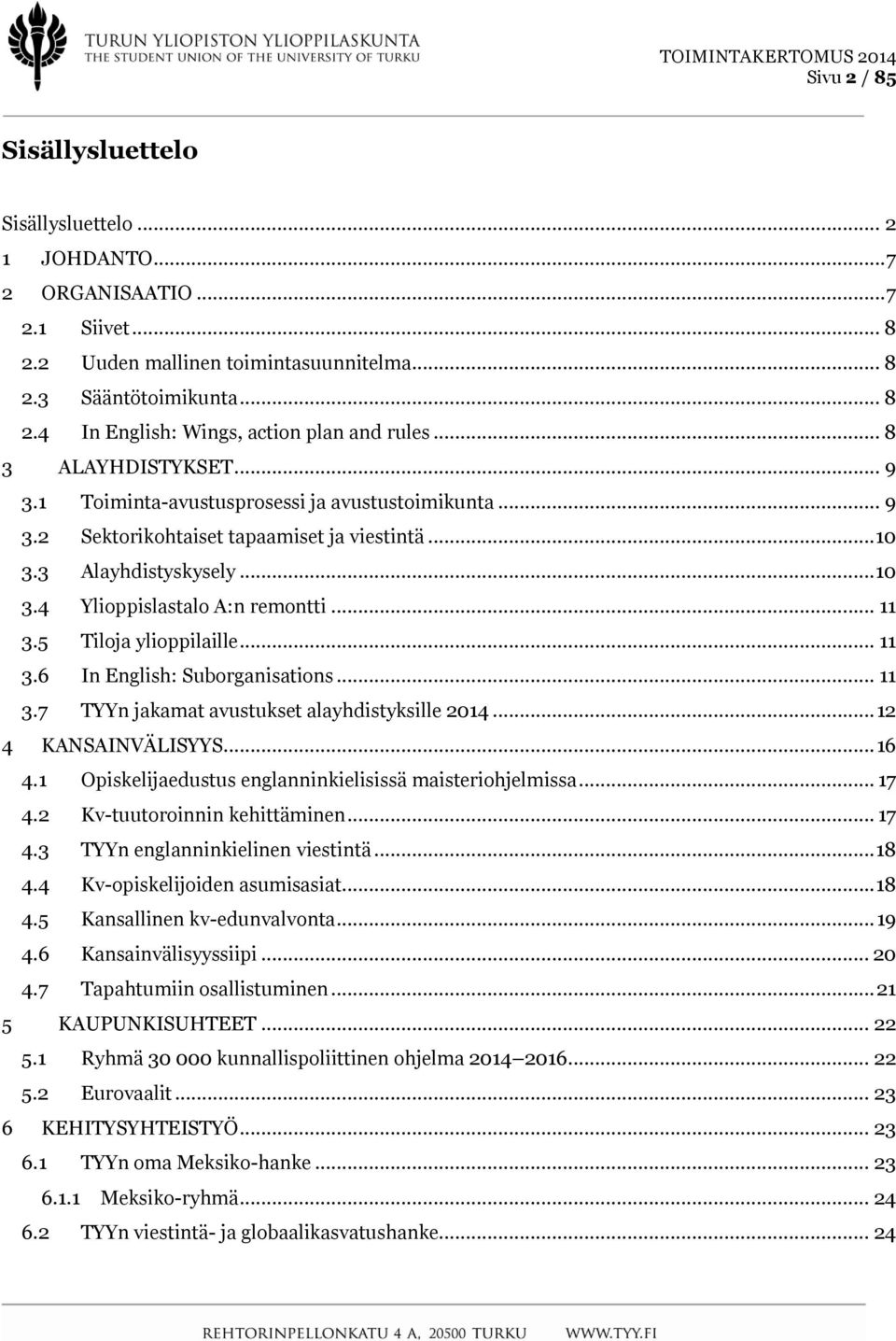 5 Tiloja ylioppilaille... 11 3.6 In English: Suborganisations... 11 3.7 TYYn jakamat avustukset alayhdistyksille 2014... 12 4 KANSAINVÄLISYYS... 16 4.