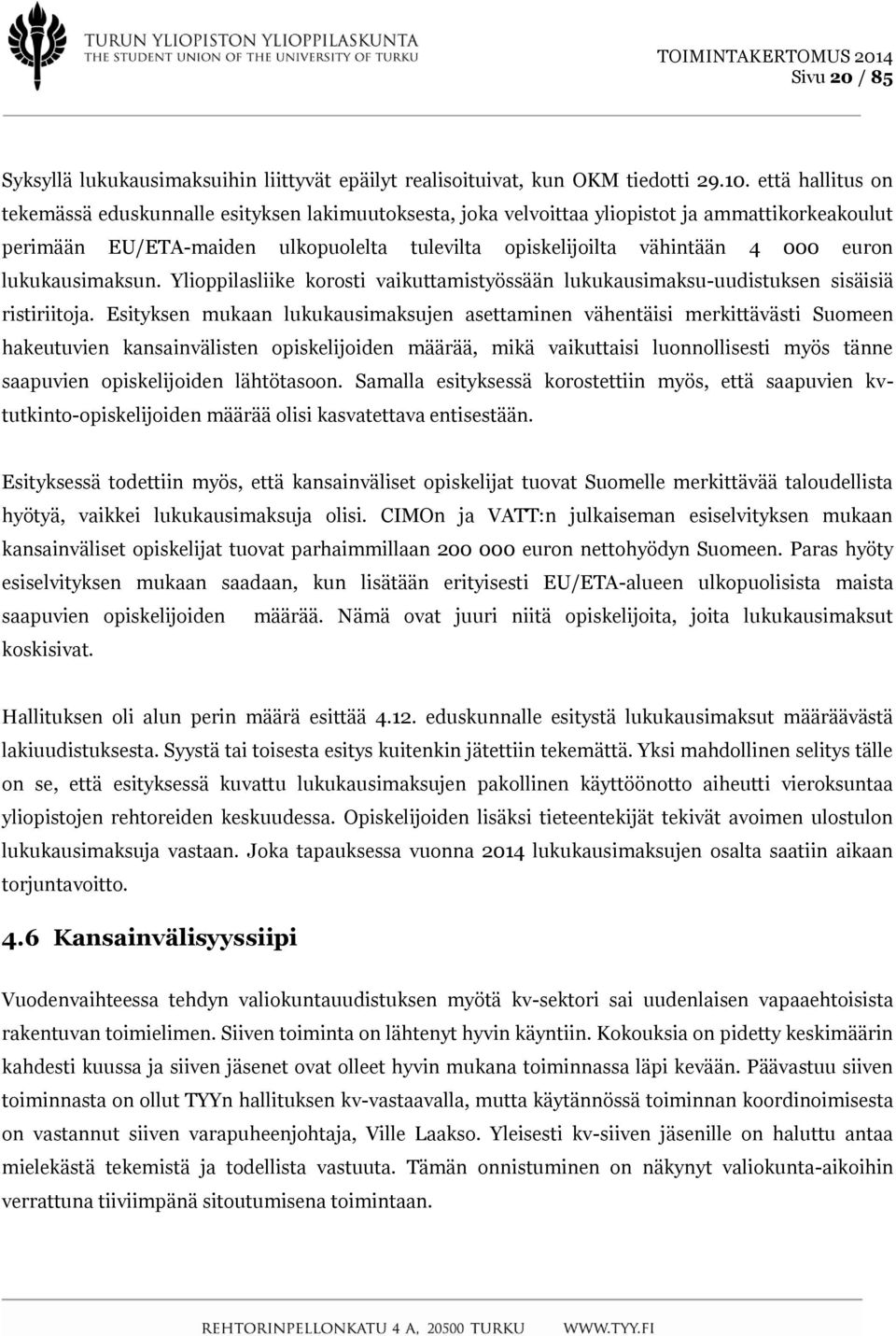 lukukausimaksun. Ylioppilasliike korosti vaikuttamistyössään lukukausimaksu-uudistuksen sisäisiä ristiriitoja.