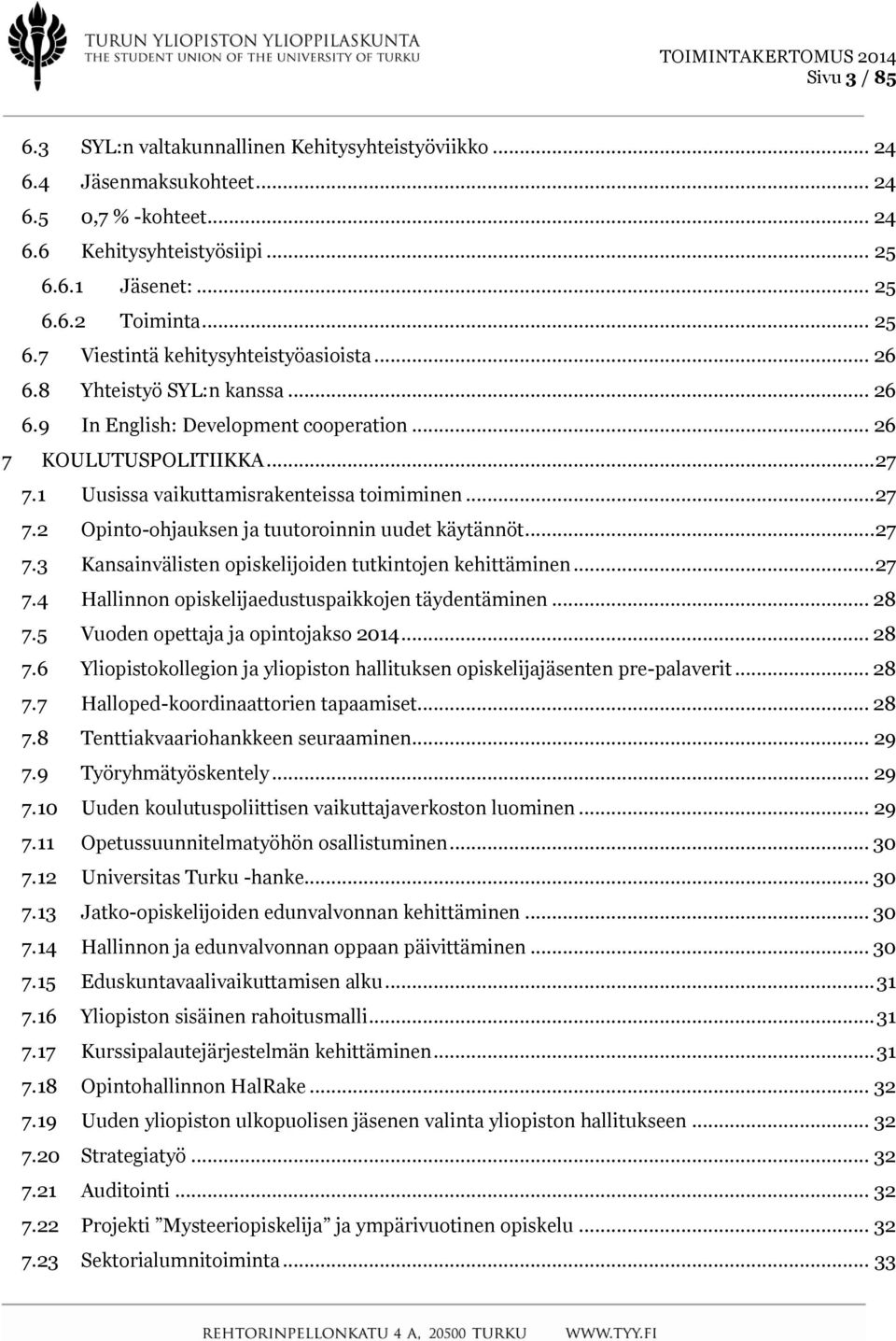 .. 27 7.3 Kansainvälisten opiskelijoiden tutkintojen kehittäminen... 27 7.4 Hallinnon opiskelijaedustuspaikkojen täydentäminen... 28 7.