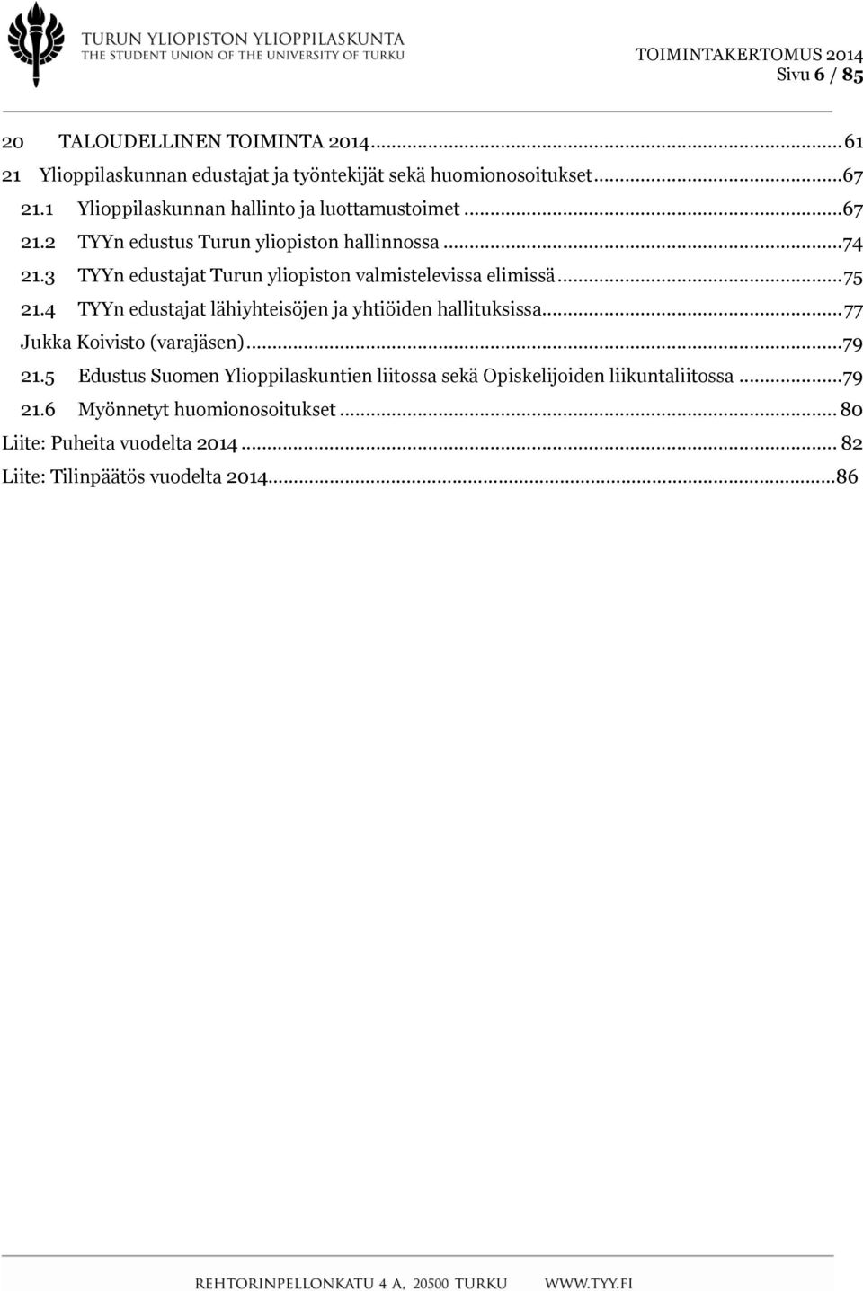 3 TYYn edustajat Turun yliopiston valmistelevissa elimissä... 75 21.4 TYYn edustajat lähiyhteisöjen ja yhtiöiden hallituksissa.