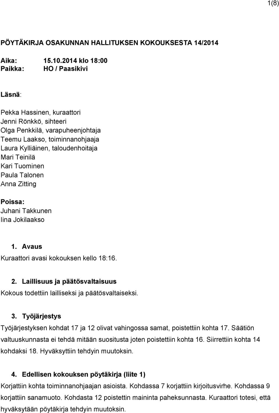 Teinilä Kari Tuominen Paula Talonen Anna Zitting Poissa: Juhani Takkunen Iina Jokilaakso 1. Avaus Kuraattori avasi kokouksen kello 18:16. 2.