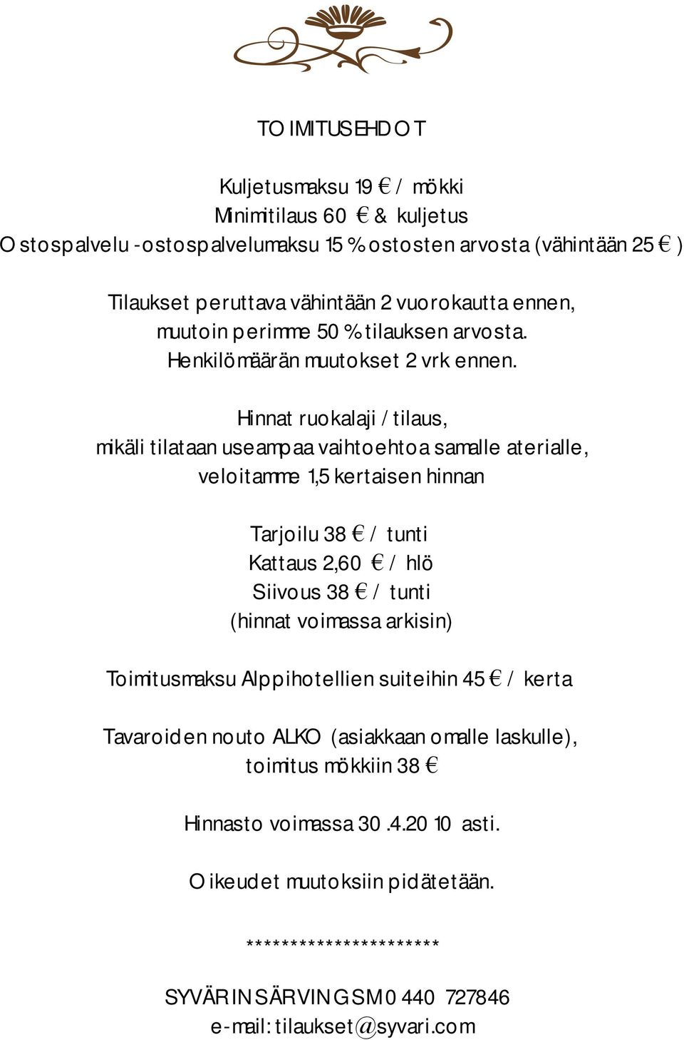 Hinnat ruokalaji /tilaus, mikäli tilataan useampaa vaihtoehtoa samalle aterialle, veloitamme 1,5 kertaisen hinnan Tarjoilu 38 / tunti Kattaus 2,60 / hlö Siivous 38 / tunti (hinnat