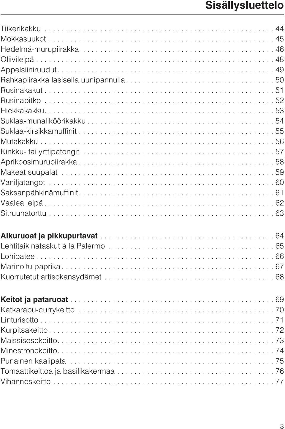 ..60 Saksanpähkinämuffinit....61 Vaalea leipä...62 Sitruunatorttu...63 Alkuruoat ja pikkupurtavat...64 Lehtitaikinataskut à la Palermo...65 Lohipatee...66 Marinoitu paprika.