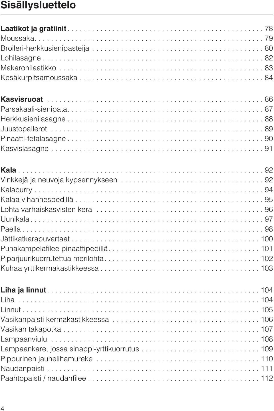 ..95 Lohta varhaiskasvisten kera...96 Uunikala...97 Paella...98 Jättikatkarapuvartaat...100 Punakampelafilee pinaattipedillä....101 Piparjuurikuorrutettua merilohta....102 Kuhaa yrttikermakastikkeessa.