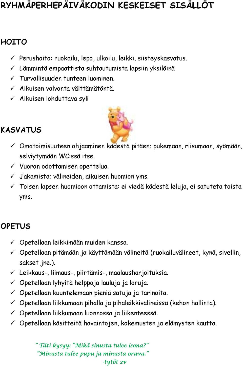 Jakamista; välineiden, aikuisen huomion yms. Toisen lapsen huomioon ottamista: ei viedä kädestä leluja, ei satuteta toista yms. OPETUS Opetellaan leikkimään muiden kanssa.