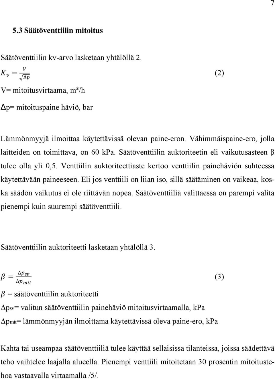 Venttiilin auktoriteettiaste kertoo venttiilin painehäviön suhteessa käytettävään paineeseen. Eli jos venttiili on liian iso, sillä säätäminen on vaikeaa, koska säädön vaikutus ei ole riittävän nopea.