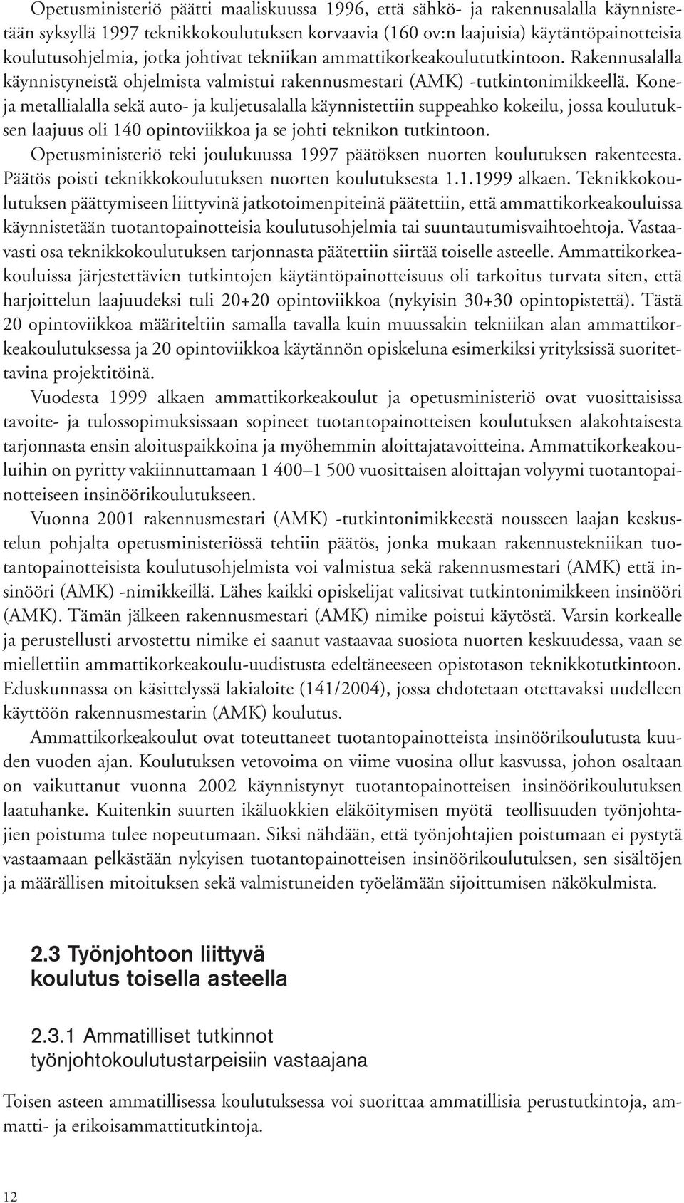 Koneja metallialalla sekä auto ja kuljetusalalla käynnistettiin suppeahko kokeilu, jossa koulutuksen laajuus oli 140 opintoviikkoa ja se johti teknikon tutkintoon.