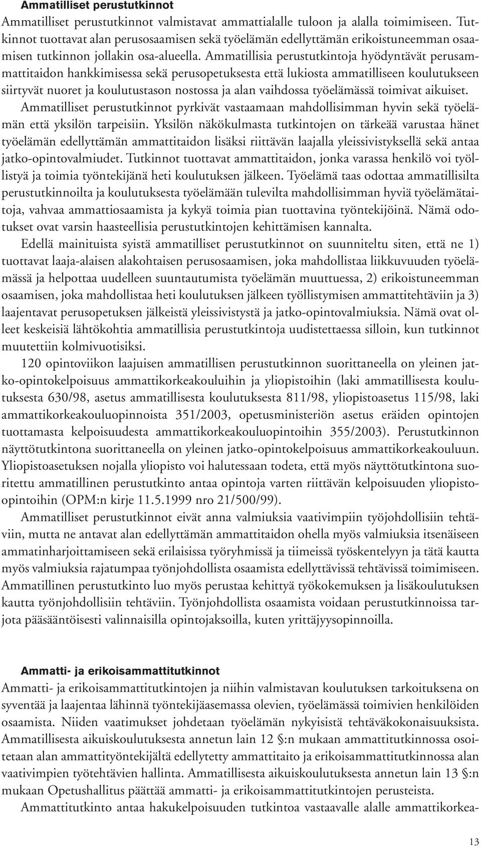 Ammatillisia perustutkintoja hyödyntävät perusammattitaidon hankkimisessa sekä perusopetuksesta että lukiosta ammatilliseen koulutukseen siirtyvät nuoret ja koulutustason nostossa ja alan vaihdossa