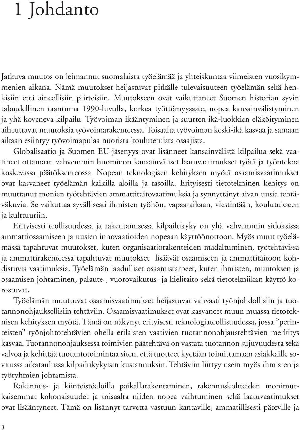 Muutokseen ovat vaikuttaneet Suomen historian syvin taloudellinen taantuma 1990luvulla, korkea työttömyysaste, nopea kansainvälistyminen ja yhä koveneva kilpailu.