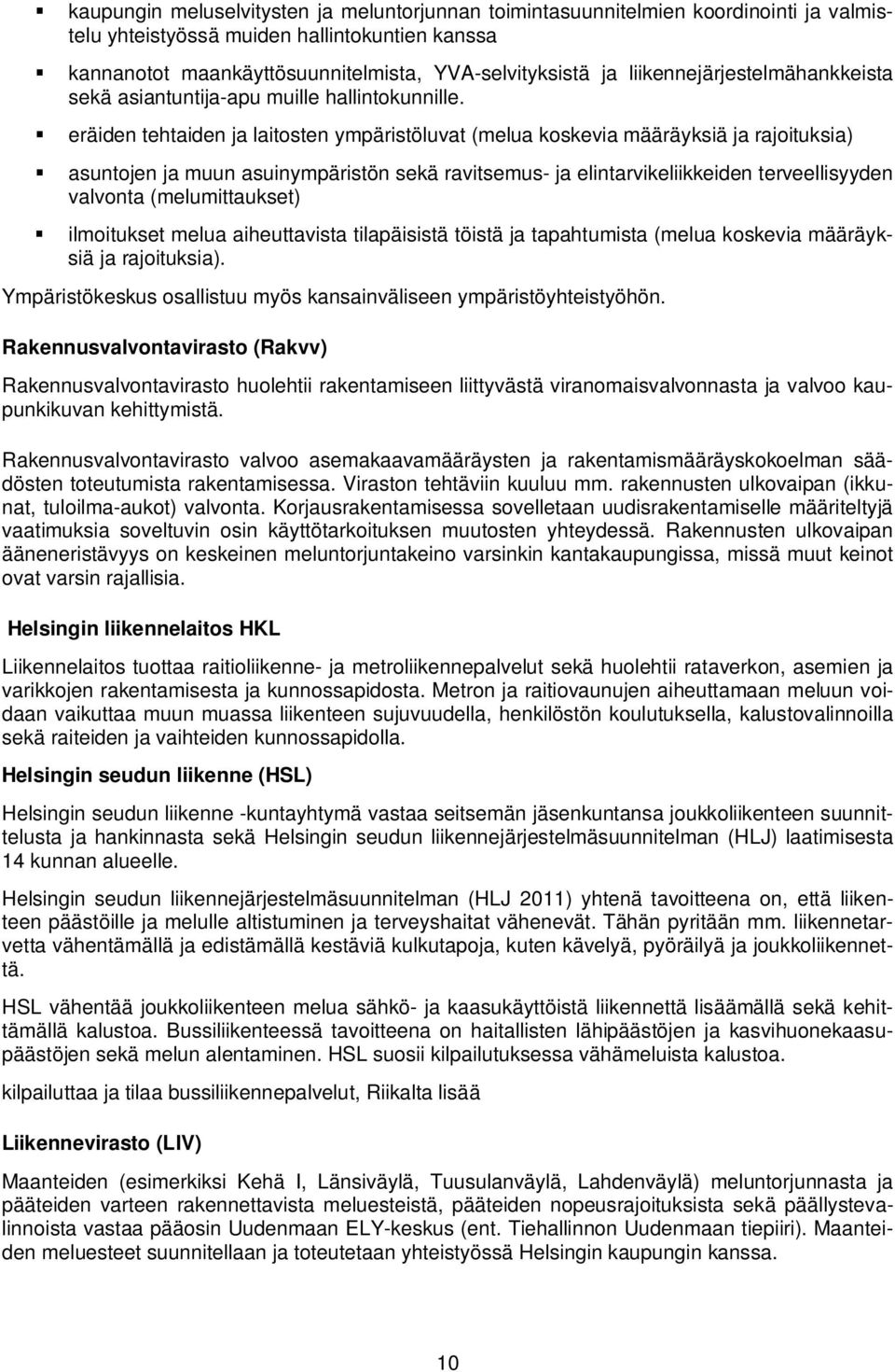 eräiden tehtaiden ja laitosten ympäristöluvat (melua koskevia määräyksiä ja rajoituksia) asuntojen ja muun asuinympäristön sekä ravitsemus- ja elintarvikeliikkeiden terveellisyyden valvonta