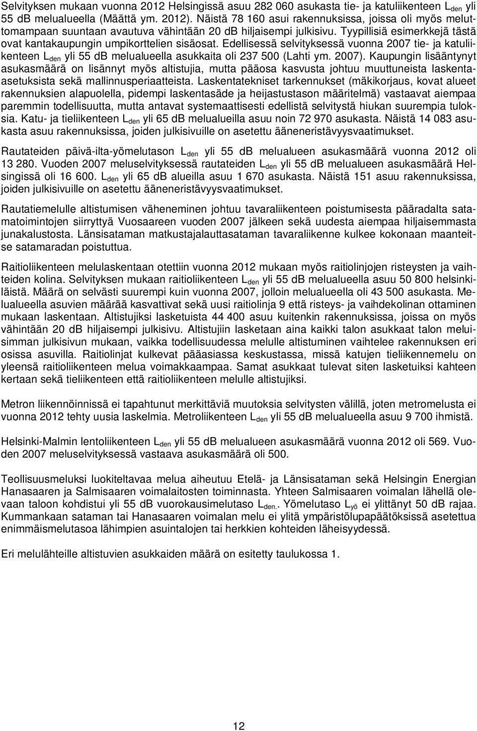 Edellisessä selvityksessä vuonna 2007 tie- ja katuliikenteen L den yli 55 db melualueella asukkaita oli 237 500 (Lahti ym. 2007).