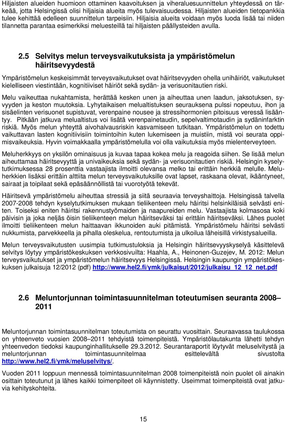 Hiljaisia alueita voidaan myös luoda lisää tai niiden tilannetta parantaa esimerkiksi meluesteillä tai hiljaisten päällysteiden avulla. 2.