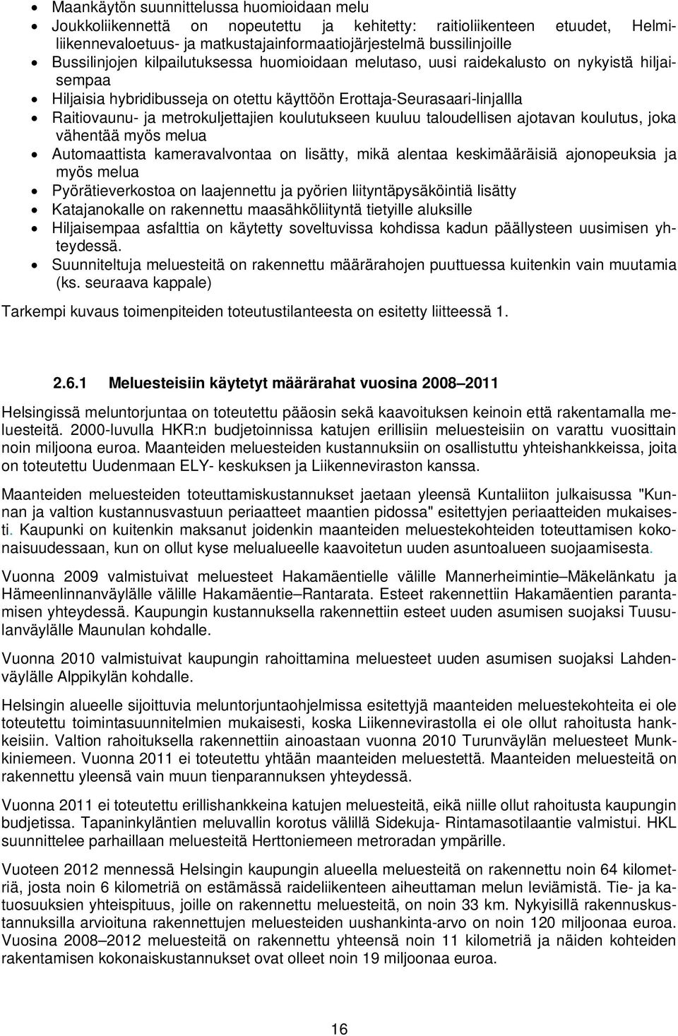 metrokuljettajien koulutukseen kuuluu taloudellisen ajotavan koulutus, joka vähentää myös melua Automaattista kameravalvontaa on lisätty, mikä alentaa keskimääräisiä ajonopeuksia ja myös melua