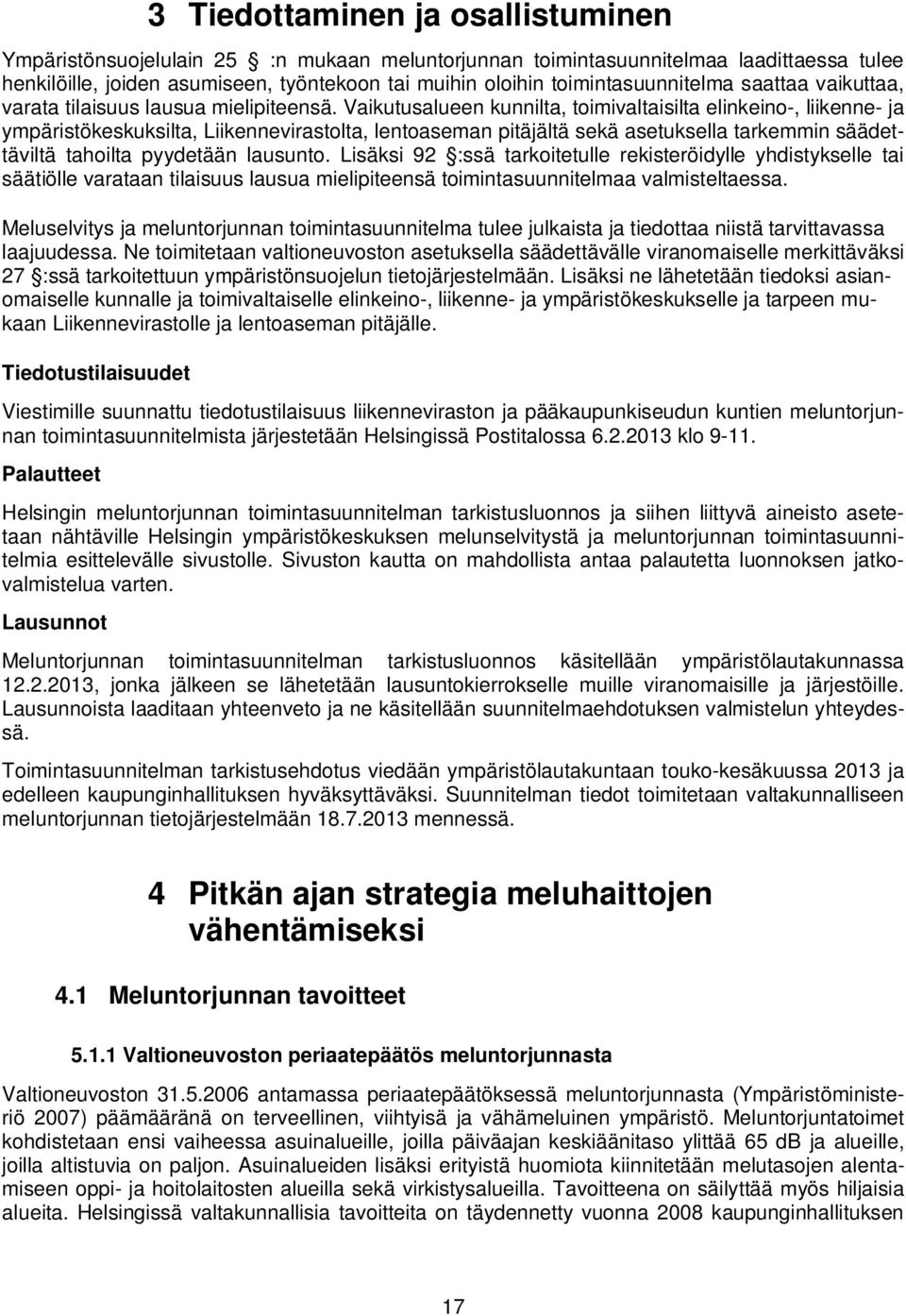 Vaikutusalueen kunnilta, toimivaltaisilta elinkeino-, liikenne- ja ympäristökeskuksilta, Liikennevirastolta, lentoaseman pitäjältä sekä asetuksella tarkemmin säädettäviltä tahoilta pyydetään lausunto.