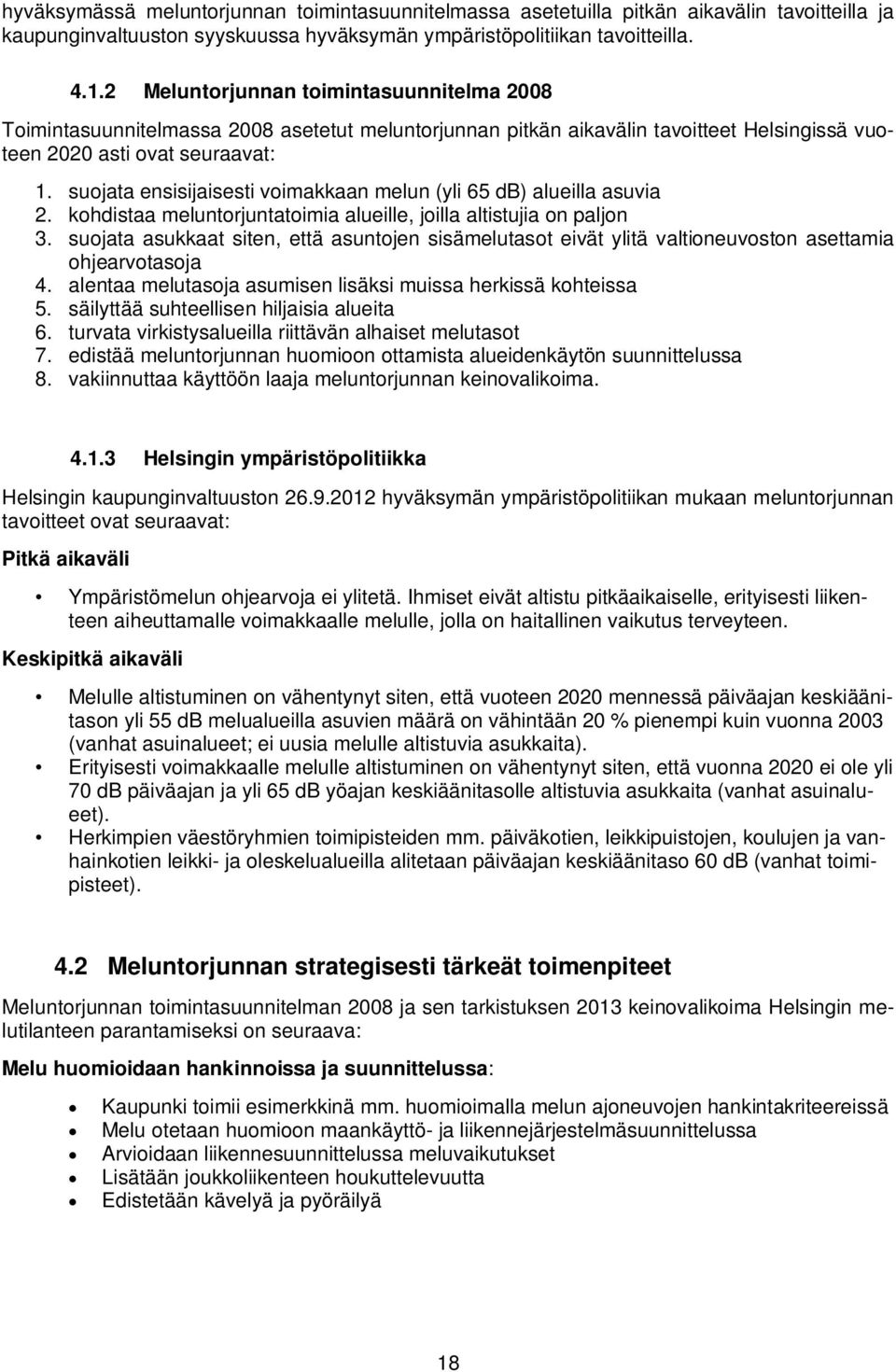 suojata ensisijaisesti voimakkaan melun (yli 65 db) alueilla asuvia 2. kohdistaa meluntorjuntatoimia alueille, joilla altistujia on paljon 3.