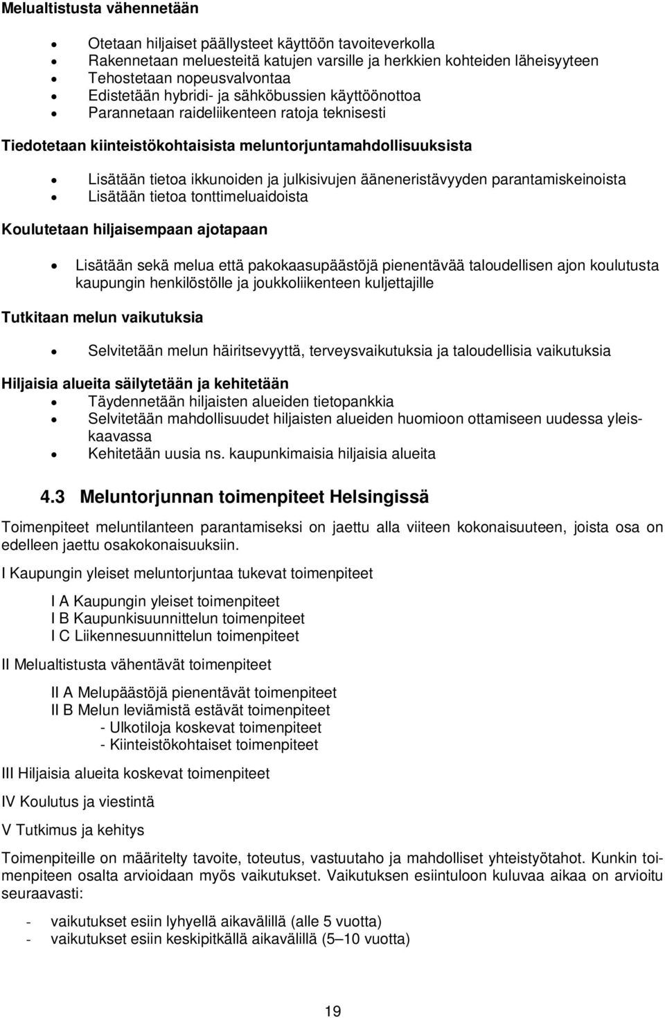 ääneneristävyyden parantamiskeinoista Lisätään tietoa tonttimeluaidoista Koulutetaan hiljaisempaan ajotapaan Lisätään sekä melua että pakokaasupäästöjä pienentävää taloudellisen ajon koulutusta