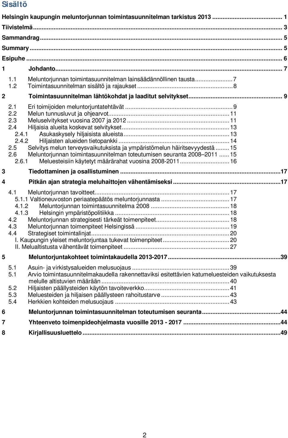 1 Eri toimijoiden meluntorjuntatehtävät... 9 2.2 Melun tunnusluvut ja ohjearvot... 11 2.3 Meluselvitykset vuosina 2007 ja 2012... 11 2.4 Hiljaisia alueita koskevat selvitykset... 13 2.4.1 Asukaskysely hiljaisista alueista.