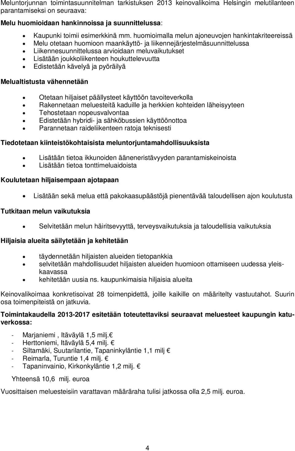 joukkoliikenteen houkuttelevuutta Edistetään kävelyä ja pyöräilyä Melualtistusta vähennetään Otetaan hiljaiset päällysteet käyttöön tavoiteverkolla Rakennetaan meluesteitä kaduille ja herkkien