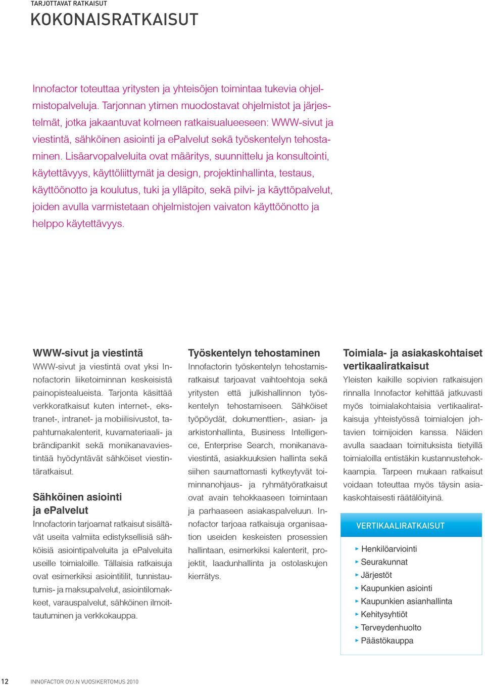 Lisäarvopalveluita ovat määritys, suunnittelu ja konsultointi, käytettävyys, käyttöliittymät ja design, projektinhallinta, testaus, käyttöönotto ja koulutus, tuki ja ylläpito, sekä pilvi- ja