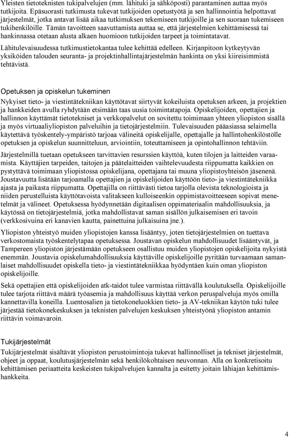 tukihenkilöille. Tämän tavoitteen saavuttamista auttaa se, että järjestelmien kehittämisessä tai hankinnassa otetaan alusta alkaen huomioon tutkijoiden tarpeet ja toimintatavat.