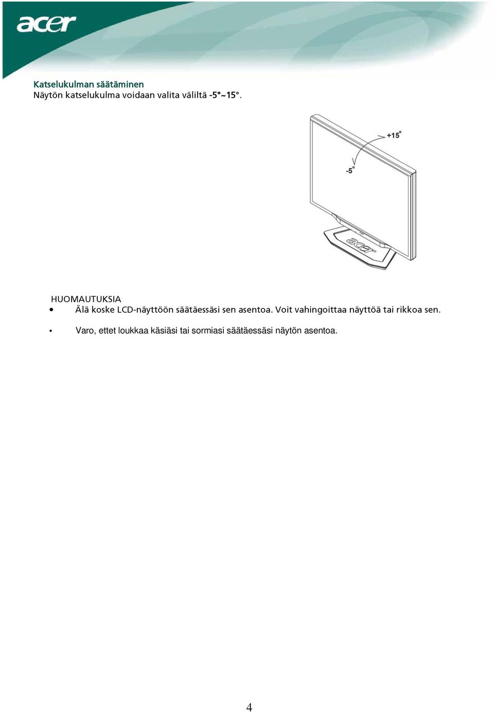 HUOMAUTUKSIA Älä koske LCD-näyttöön säätäessäsi sen asentoa.