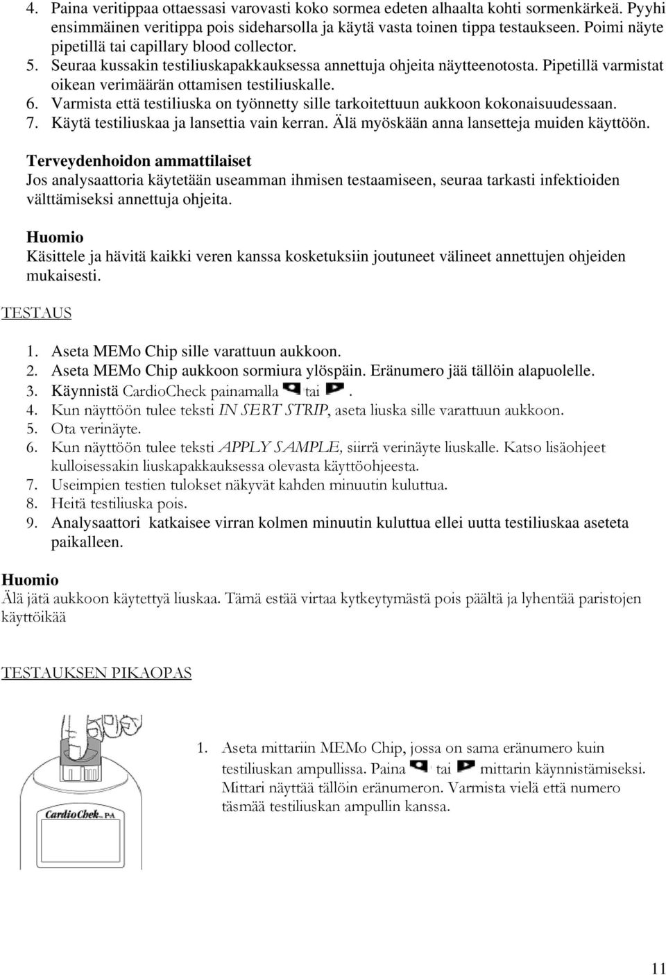 Varmista että testiliuska on työnnetty sille tarkoitettuun aukkoon kokonaisuudessaan. 7. Käytä testiliuskaa ja lansettia vain kerran. Älä myöskään anna lansetteja muiden käyttöön.