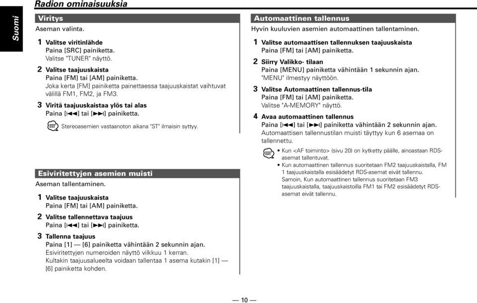 Stereoasemien vastaanoton aikana "ST" ilmaisin syttyy. Esiviritettyjen asemien muisti Aseman tallentaminen. 1 Valitse taajuuskaista Paina [FM] tai [AM] painiketta.