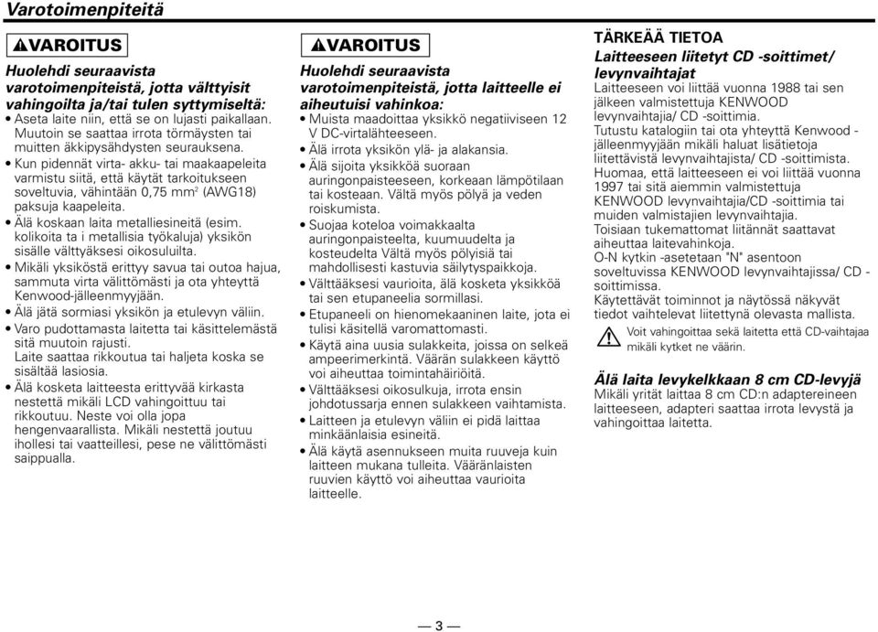 Kun pidennät virta- akku- tai maakaapeleita varmistu siitä, että käytät tarkoitukseen soveltuvia, vähintään 0,75 mm 2 (AWG18) paksuja kaapeleita. Älä koskaan laita metalliesineitä (esim.