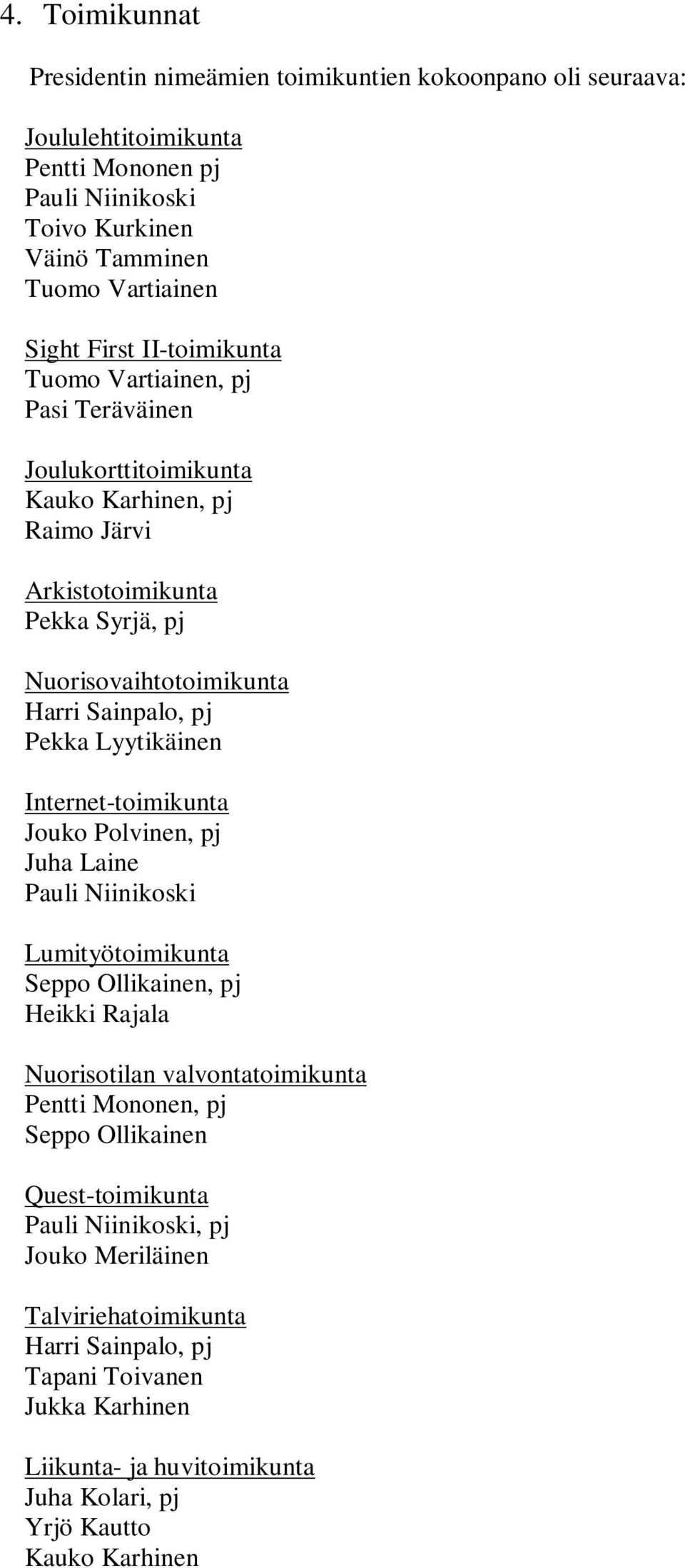 Lyytikäinen Internet-toimikunta Jouko Polvinen, pj Juha Laine Pauli Niinikoski Lumityötoimikunta Seppo Ollikainen, pj Heikki Rajala Nuorisotilan valvontatoimikunta Pentti Mononen, pj Seppo