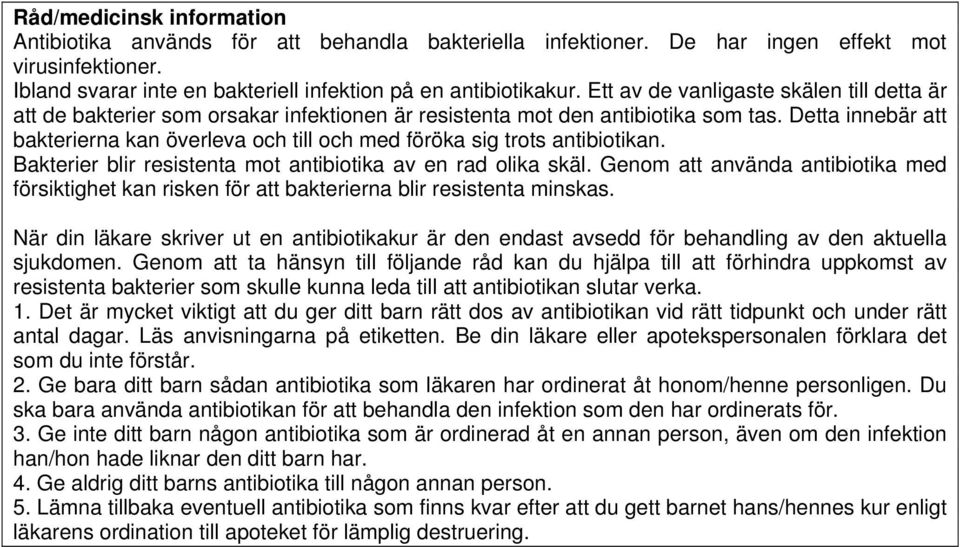 Detta innebär att bakterierna kan överleva och till och med föröka sig trots antibiotikan. Bakterier blir resistenta mot antibiotika av en rad olika skäl.