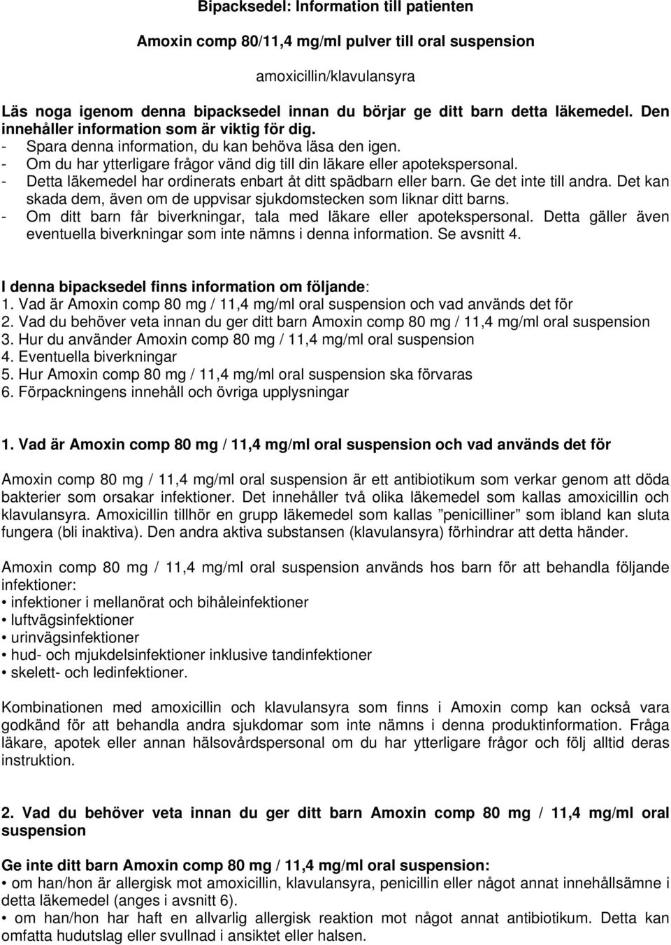 - Detta läkemedel har ordinerats enbart åt ditt spädbarn eller barn. Ge det inte till andra. Det kan skada dem, även om de uppvisar sjukdomstecken som liknar ditt barns.