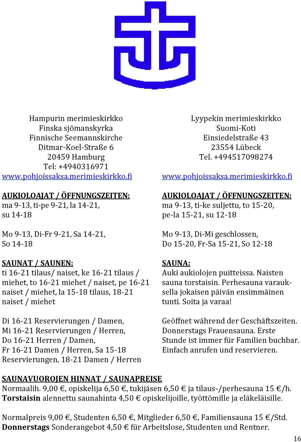 fi AUKIOLOAJAT / ÖFFNUNGSZEITEN: ma 9-13, ti-pe 9-21, la 14-21, su 14-18 Mo 9-13, Di-Fr 9-21, Sa 14-21, So 14-18 SAUNAT / SAUNEN: ti 16-21 tilaus/ naiset, ke 16-21 tilaus / miehet, to 16-21 miehet /