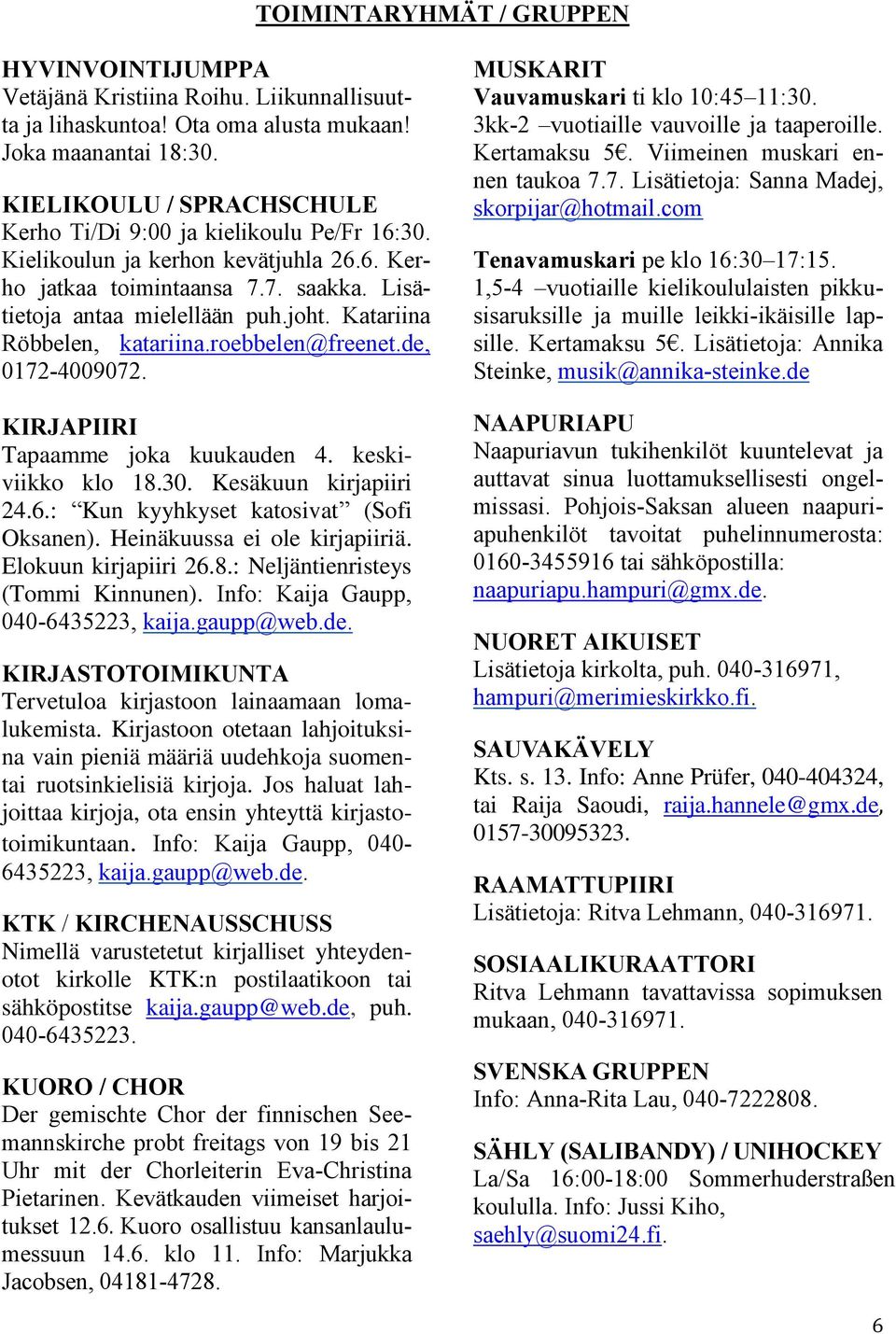 Katariina Röbbelen, katariina.roebbelen@freenet.de, 0172-4009072. KIRJAPIIRI Tapaamme joka kuukauden 4. keskiviikko klo 18.30. Kesäkuun kirjapiiri 24.6.: Kun kyyhkyset katosivat (Sofi Oksanen).