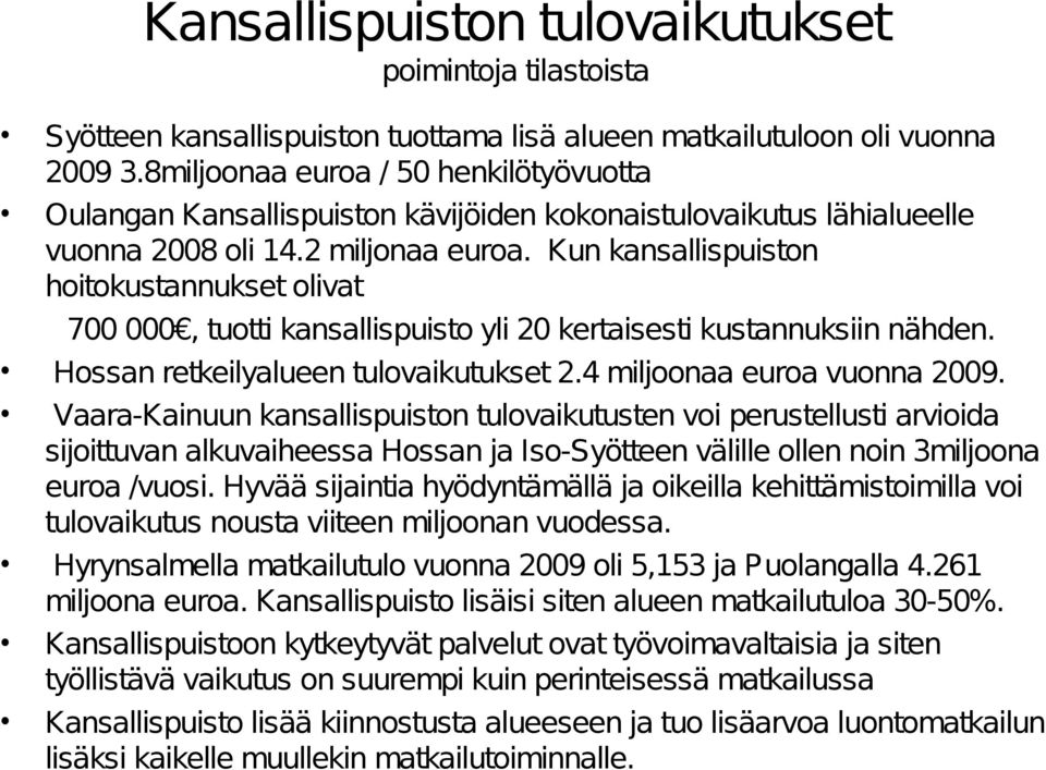 Kun kansallispuiston hoitokustannukset olivat 700 000, tuotti kansallispuisto yli 20 kertaisesti kustannuksiin nähden. Hossan retkeilyalueen tulovaikutukset 2.4 miljoonaa euroa vuonna 2009.