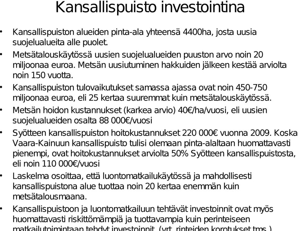 Kansallispuiston tulovaikutukset samassa ajassa ovat noin 450-750 miljoonaa euroa, eli 25 kertaa suuremmat kuin metsätalouskäytössä.