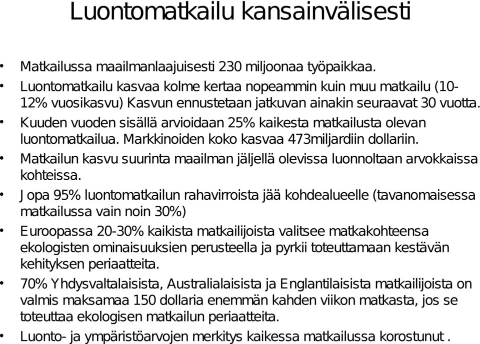 Kuuden vuoden sisällä arvioidaan 25% kaikesta matkailusta olevan luontomatkailua. Markkinoiden koko kasvaa 473miljardiin dollariin.