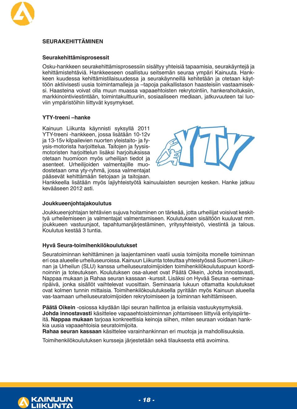 Hankkeen kuudessa kehittämistilaisuudessa ja seurakäynneillä kehitetään ja otetaan käyttöön aktiivisesti uusia toimintamalleja ja tapoja paikallistason haasteisiin vastaamiseksi.