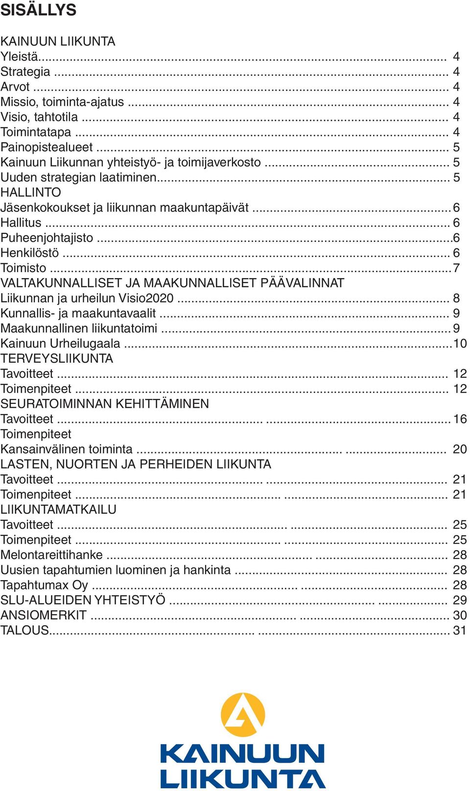 .. 6 Toimisto... 7 VALTAKUNNALLISET JA MAAKUNNALLISET PÄÄVALINNAT Liikunnan ja urheilun Visio2020... 8 Kunnallis- ja maakuntavaalit... 9 Maakunnallinen liikuntatoimi... 9 Kainuun Urheilugaala.