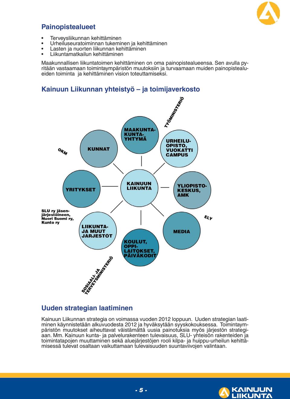 Kainuun Liikunnan yhteistyö ja toimijaverkosto Uuden strategian laatiminen Kainuun Liikunnan strategia on voimassa vuoden 2012 loppuun.