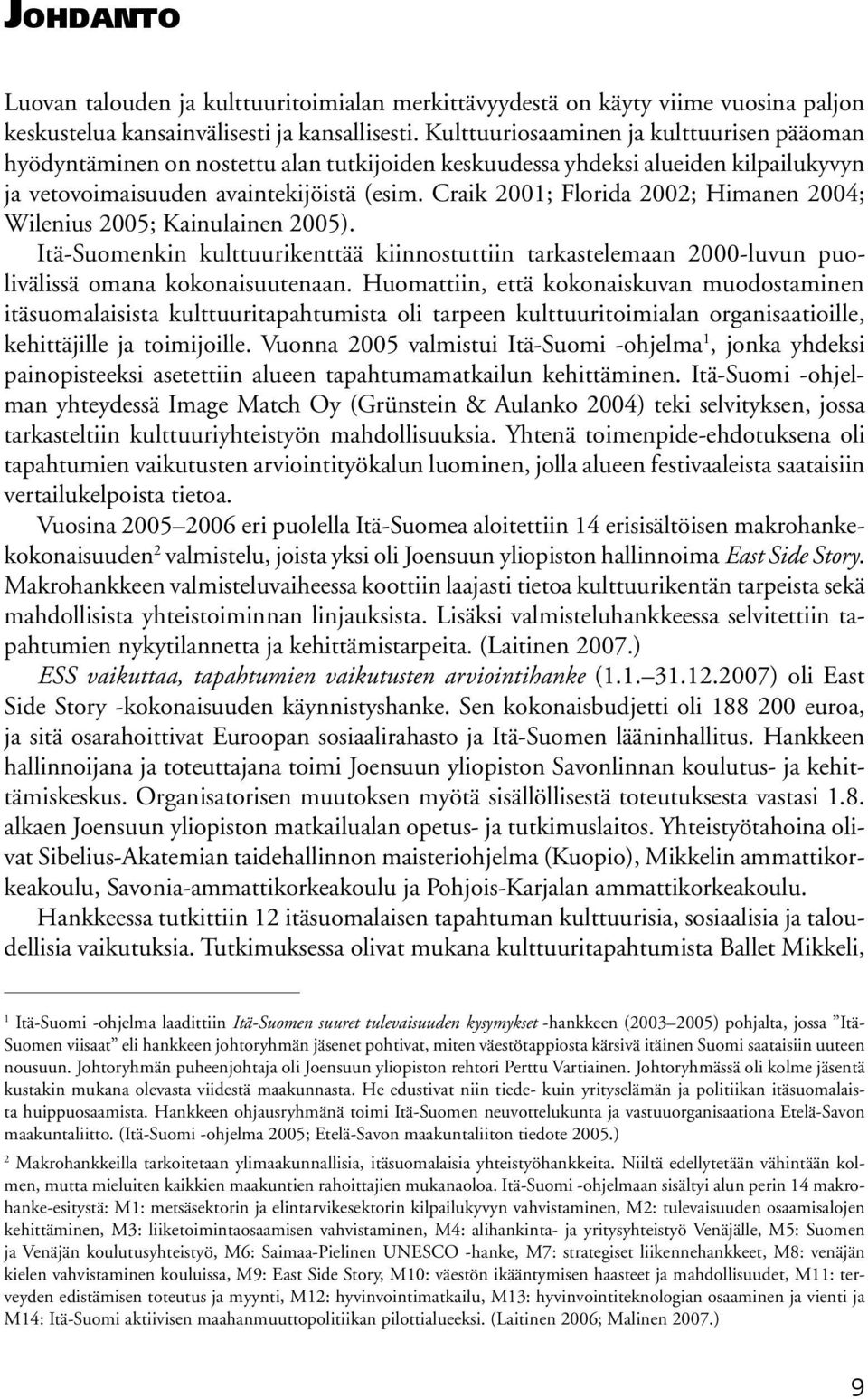 Craik 2001; Florida 2002; Himanen 2004; Wilenius 2005; Kainulainen 2005). Itä-Suomenkin kulttuurikenttää kiinnostuttiin tarkastelemaan 2000-luvun puolivälissä omana kokonaisuutenaan.