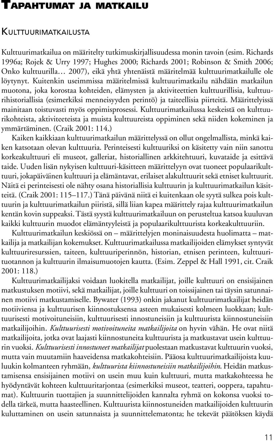 Kuitenkin useimmissa määritelmissä kulttuurimatkailu nähdään matkailun muotona, joka korostaa kohteiden, elämysten ja aktiviteettien kulttuurillisia, kulttuurihistoriallisia (esimerkiksi menneisyyden