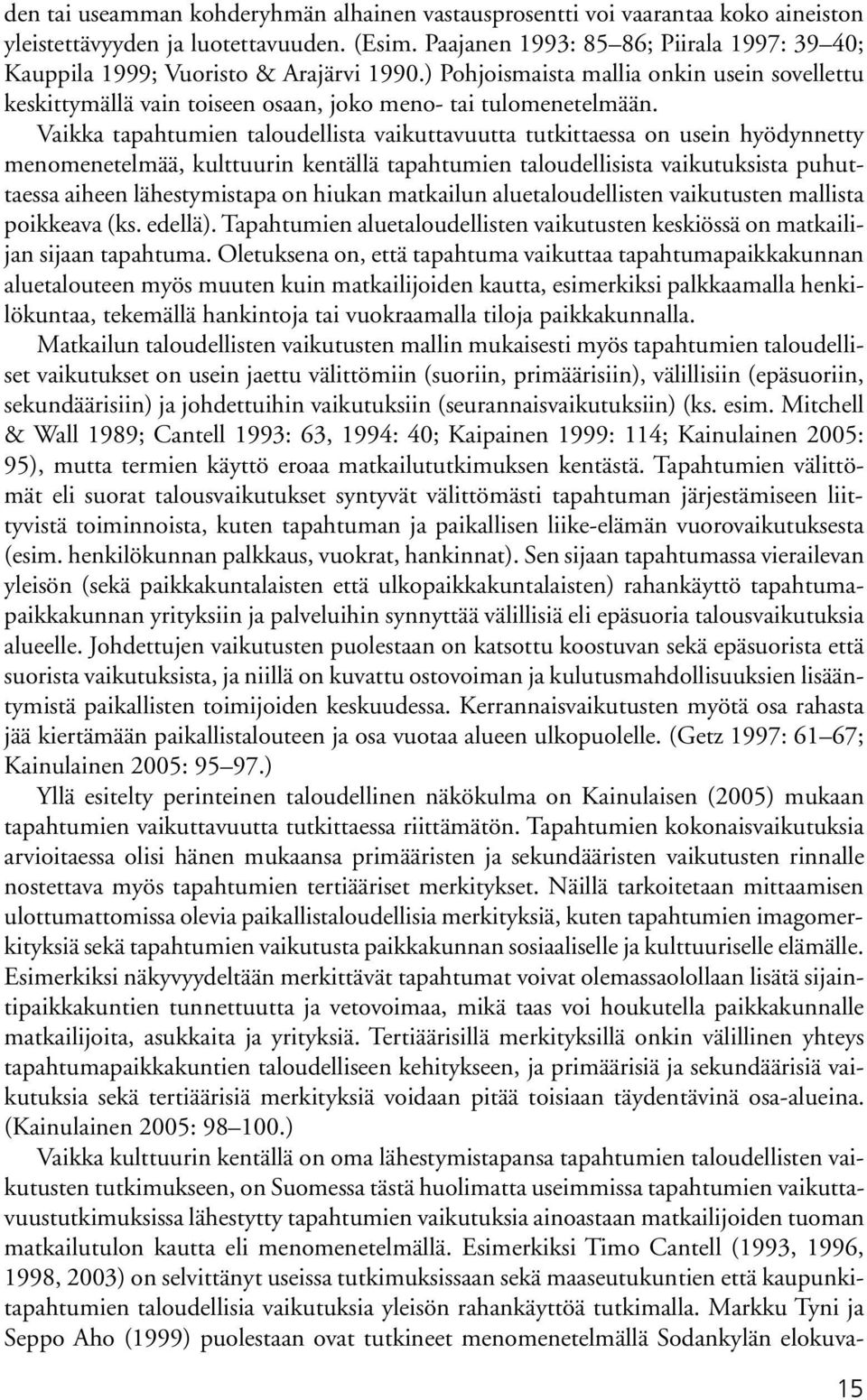 Vaikka tapahtumien taloudellista vaikuttavuutta tutkittaessa on usein hyödyn netty meno menetelmää, kulttuurin kentällä tapahtumien taloudellisista vaikutuksista puhuttaessa aiheen lähestymistapa on