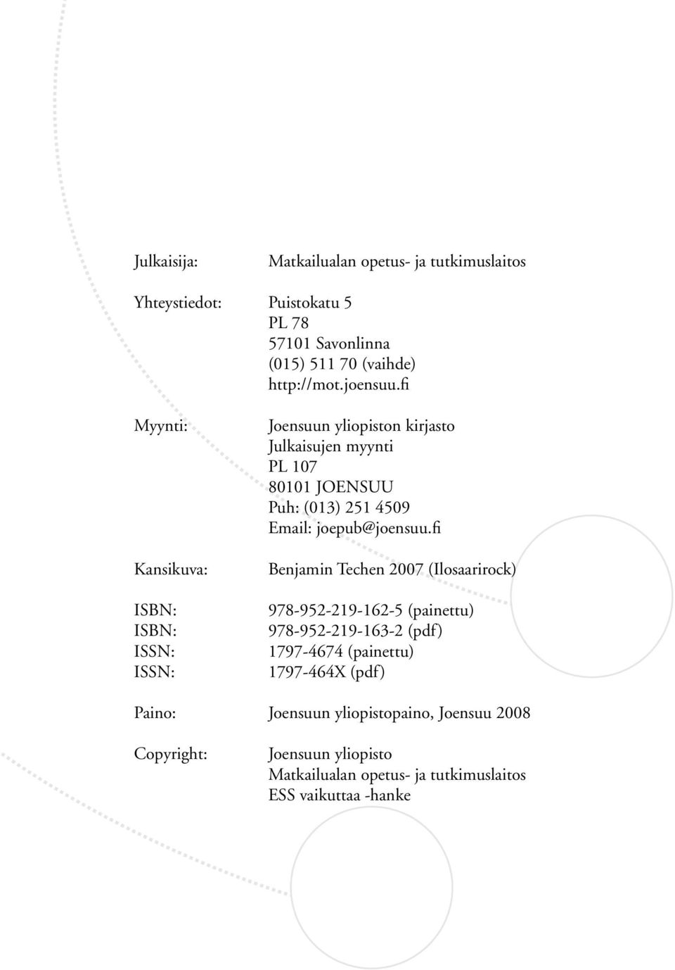 fi Myynti: Kansikuva: ISBN: ISBN: ISSN: ISSN: Joensuun yliopiston kirjasto Julkaisujen myynti PL 107 80101 JOENSUU Puh: (013) 251 4509