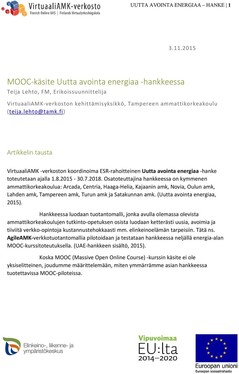 fi) Artikkelin tausta VirtuaaliAMK verkoston koordinoima ESR rahoitteinen Uutta avointa energiaa hanke toteutetaan ajalla 1.8.2015 30.7.2018.