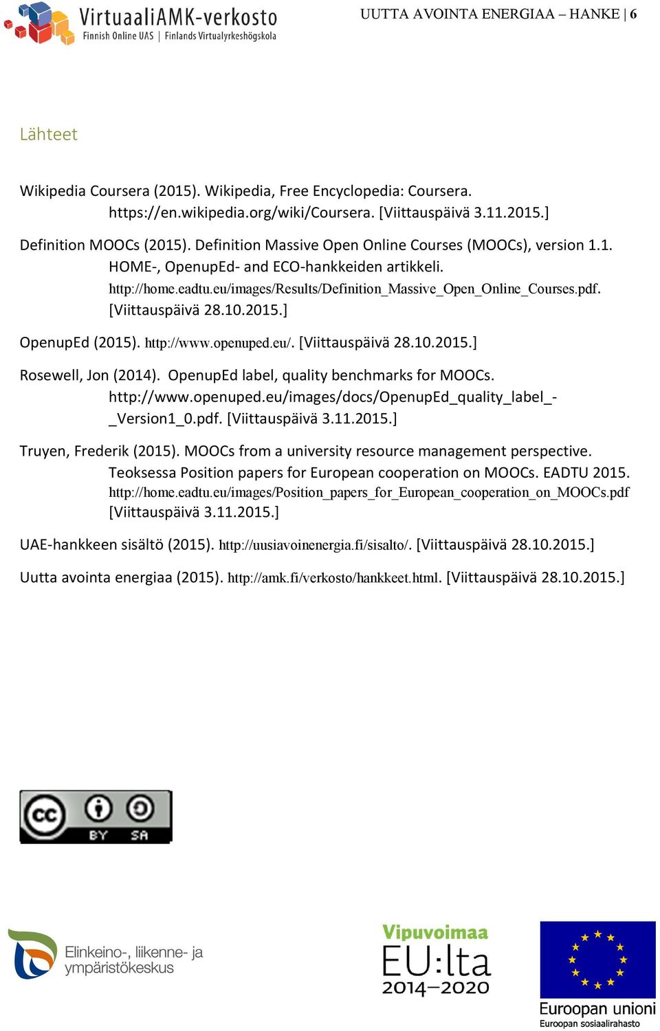[Viittauspäivä 28.10.2015.] OpenupEd (2015). http://www.openuped.eu/. [Viittauspäivä 28.10.2015.] Rosewell, Jon (2014). OpenupEd label, quality benchmarks for MOOCs. http://www.openuped.eu/images/docs/openuped_quality_label_ _Version1_0.